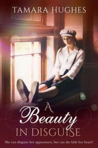 Title: A Beauty in Disguise: A Novella, Author: Tamara Hughes