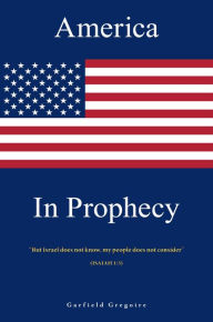 Title: America in Prophecy, Author: Garfield Gregoire
