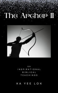 Title: The Archer II: 44 Inspirational Biblical Teachings, Author: Ka Yee Lok