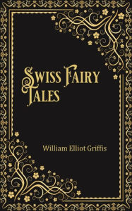 Title: Swiss Fairy Tales, Author: William Griffis