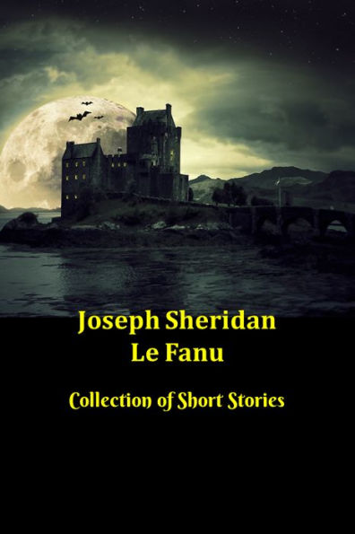 Joseph Sheridan Le Fanu Collection of Short Stories: 31 Ghost and Gothic Stories including Carmilla, Green Tea and Two Schalken the Painter Stories