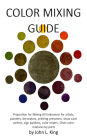 Color Mixing Guide: for artists, painters, decorators, printing pressmen, show card writers, sign painters, color mixers, gives color mixtur