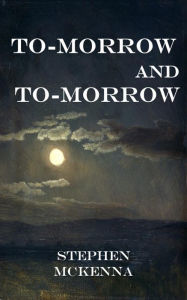 Title: To-morrow and To-morrow, Author: Stephen McKenna