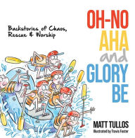 Title: Oh-No, Aha, and Glory Be: Backstories of Chaos, Rescue & Worship, Author: Matt Tullos