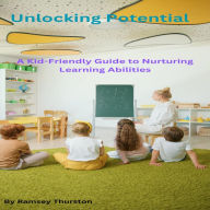 Title: Unlocking Potential: A Kid-Friendly Guide to Nurturing Learning Abilities, Author: Ramsey Thurston