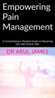 Empowering Pain Management: A Comprehensive Practical Guide to Mastering Life with Chronic Pain