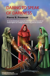 Title: Daring to Speak of Darkness: An Occult Whistleblower Reviews the Written Works of the Brave Anti-Cult Freedom Fighters and Analyzes the Books of the, Author: Pierre S. Freeman