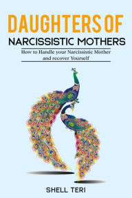 Title: Daughters of Narcissistic Mothers: How to Handle your Narcissistic Mother and recover Yourself, Author: Shell Teri