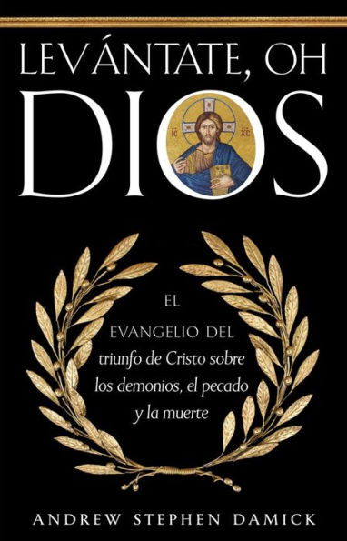 Levï¿½ntate, oh Dios: El evangelio del triunfo de Cristo sobre los demonios, el pecado y la muerte