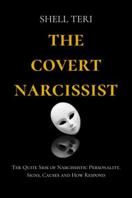 Title: The Covert Narcissist: The Quite Side of Narcissistic Personality. Signs, Causes and How to Respond, Author: Shell Teri