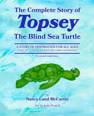 Title: The Complete Story of Topsey The Blind Sea Turtle: Underwater Adventures With Topsey And His Friends, Author: Nancy Land McCurtin