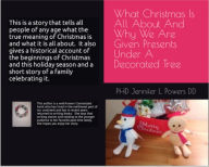 Title: What Christmas Is All About And Why We Are Given Presents Under A Decorated Tree, Author: PHD Jennifer Powers DD