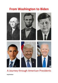 Title: From Washington to Biden: A Journey through American Presidents, Author: Joep Derksen