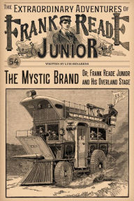 Title: The Mystic Brand: Or, Frank Reade Junior and His Overland Stage, Author: Luis Senarens