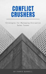 Title: Conflict Crushers Empathy and Strategies for Managing Disruptive Sales Teams, Author: Parrie Bunnell