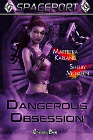 Title: Dangerous Obsession (Spaceport 13): A Sci-Fi Futuristic Women's Action Adventure Novella, Author: Marteeka Karland