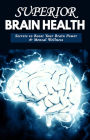 Superior Brain Health: Here's How To Boost Your Brain Power and Protect Your Brain Health. Avoid Brain Fog and Forgetfulness Today!