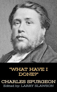 Title: What Have I Done?, Author: Charles Spurgeon