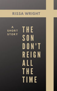 Title: Part II: The Son Don't Reign All The Time, Author: Rissa Wright