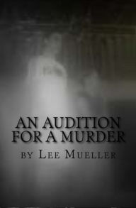 Title: An Audition To A Murder, Author: Lee Mueller