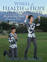 Title: Wheel of Health and Hope to Heavenly Heights, Author: Patrice Unruh