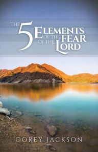 Title: The 5 Elements of the Fear of the Lord, Author: Corey Jackson