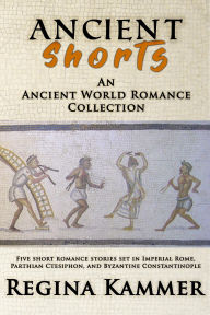 Title: Ancient Shorts: An Ancient World Romance Collection, Author: Regina Kammer