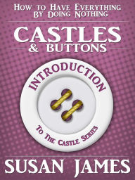 Title: Castles & Buttons (An Introduction to the Castles & Buttons Series) How to Have Everything by Doing Nothing, Author: Susan James