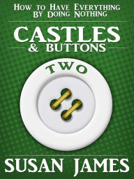 Title: Castles & Buttons (Book Two) How to Have Everything by Doing Nothing (Susan James), Author: Susan James