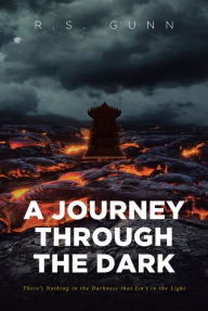 Title: A Journey Through The Dark: Theres Nothing in the Darkness that Isnt in the Light, Author: R.S. Gunn