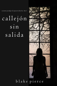 Title: Callejon Sin Salida (Un misterio psicologico de suspenso de Chloe Fine - Libro 3), Author: Blake Pierce