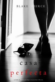 Title: La Casa Perfecta (Un Thriller de Suspense Psicologico con Jessie HuntLibro Tres), Author: Blake Pierce