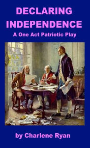 Title: Drama - Declaring Independence - One Act Play, Author: Charlene Ryan