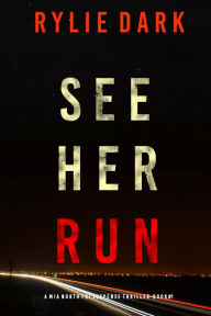 Title: See Her Run (A Mia North FBI Suspense ThrillerBook One), Author: Rylie Dark