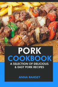 Title: Pork Cookbook: A Selection of Delicious & Easy Pork Recipes, Author: Anna Ramsey