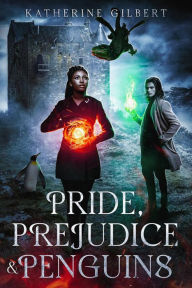 Title: Pride, Prejudice & Penguins: A More in Heaven and Earth Magical Academy Pride and Prejudice Variation, Author: Katherine Gilbert