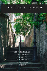 Title: LES MISERABLES. L'idylle rue Plumet et l'epopee rue Saint-Denis. TOME IV., Author: Victor Hugo
