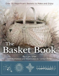 Title: The Basket Book: Over 30 Magnificent Baskets to Make and Enjoy, Author: Lyn Siler