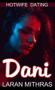 Title: Dani: Hotwife Dating, Author: Laran Mithras