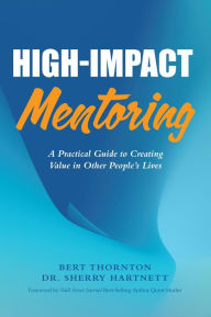 Title: High-Impact Mentoring: A Practical Guide to Creating Value in Other People's Lives, Author: Sherry Hartnett