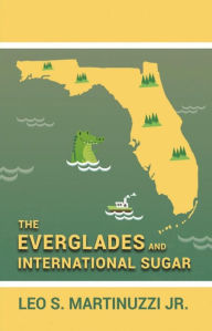 Title: The Everglades and International Sugar, Author: Leo S. Martinuzzi