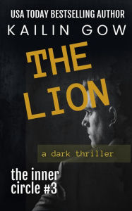 Title: The Lion: A Dark Romance Thriller (Inner Circle Series #3), Author: Kailin Gow