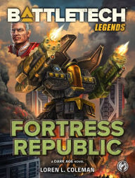 Title: BattleTech Legends: Fortress Republic: (A Dark Age Novel), Author: Loren L. Coleman