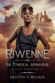 Title: Riwenne & the Ethereal Apparatus, Author: Kristen S. Walker