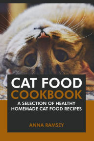 Title: Cat Food Cookbook: A Selection of Healthy Homemade Cat Food Recipes, Author: Anna Ramsey