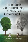 Torture or Nurture, A Tale of Growing Up