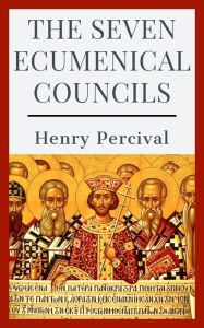 Title: The Seven Ecumenical Councils, Author: Henry Percival