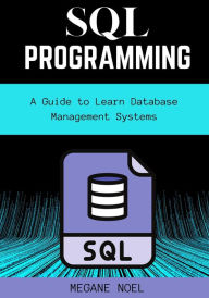 Title: SQL Programming: A Guide to Learn Database Management Systems, Author: Megane Noel