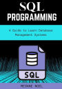 SQL Programming: A Guide to Learn Database Management Systems