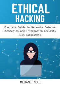 Title: Ethical Hacking: Complete Guide to Networks Defense Strategies and Information Security Risk Assessment, Author: Megane Noel